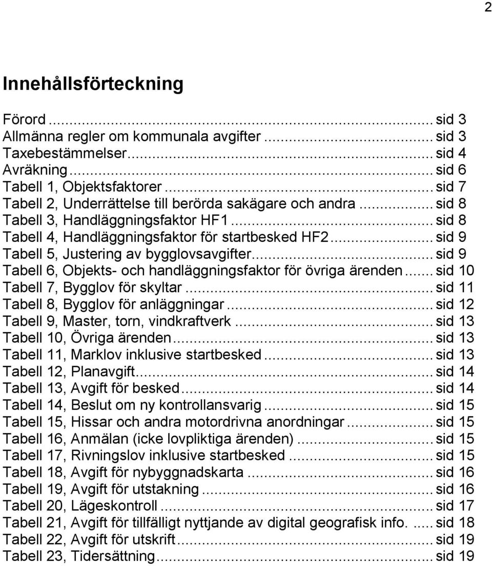 .. sid 9 Tabell 5, Justering av bygglovsavgifter... sid 9 Tabell 6, Objekts- och handläggningsfaktor för övriga ärenden... sid 10 Tabell 7, Bygglov för skyltar.