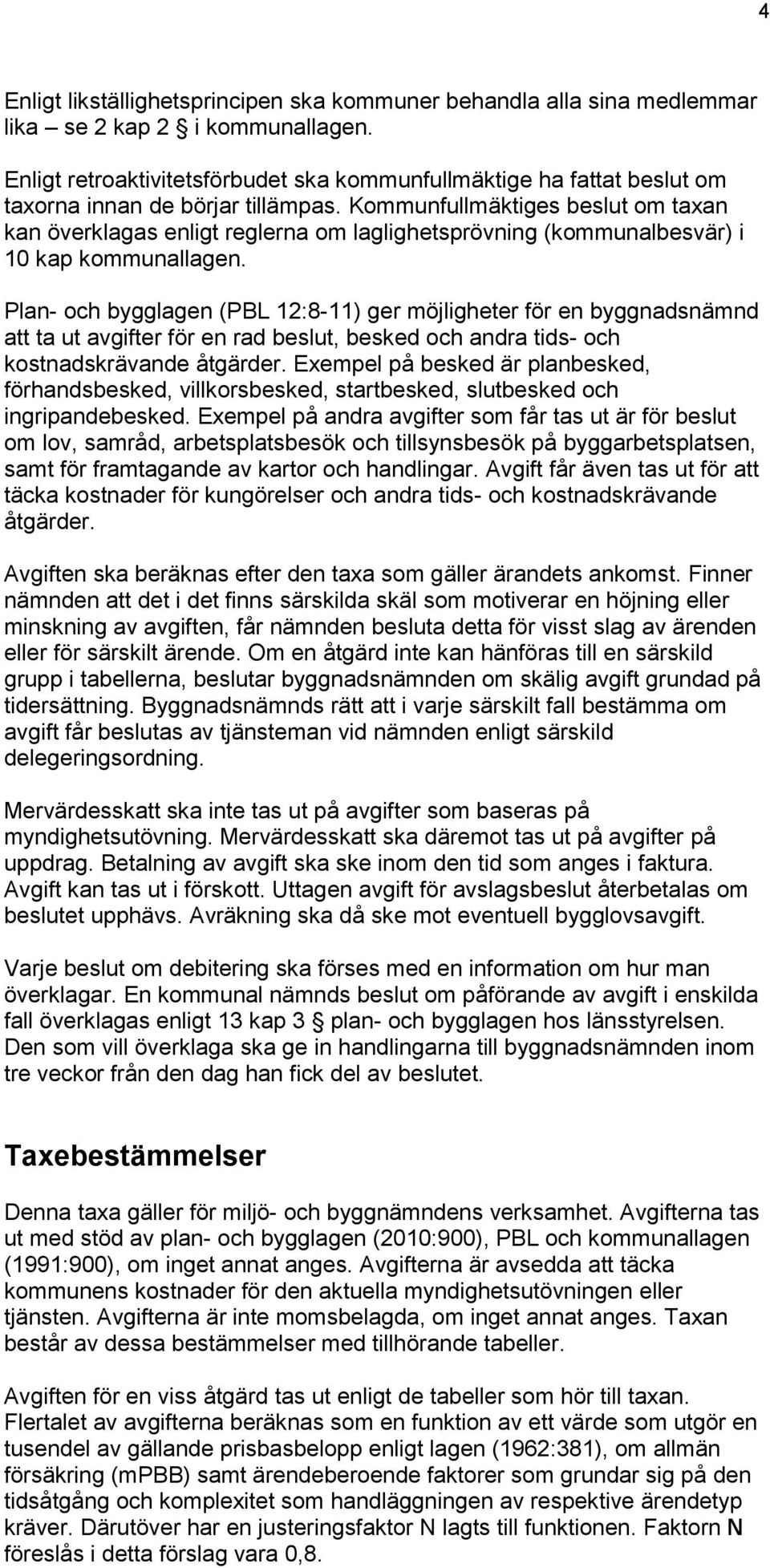 Kommunfullmäktiges beslut om taxan kan överklagas enligt reglerna om laglighetsprövning (kommunalbesvär) i 10 kap kommunallagen.