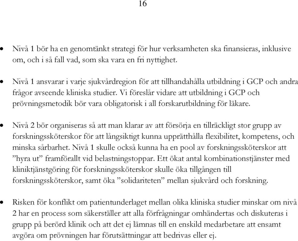 Vi föreslår vidare att utbildning i GCP och prövningsmetodik bör vara obligatorisk i all forskarutbildning för läkare.