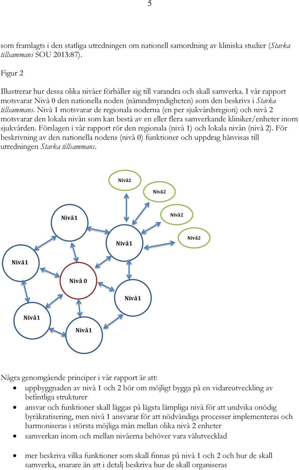 Nivå 1 motsvarar de regionala noderna (en per sjukvårdsregion) och nivå 2 motsvarar den lokala nivån som kan bestå av en eller flera samverkande kliniker/enheter inom sjukvården.