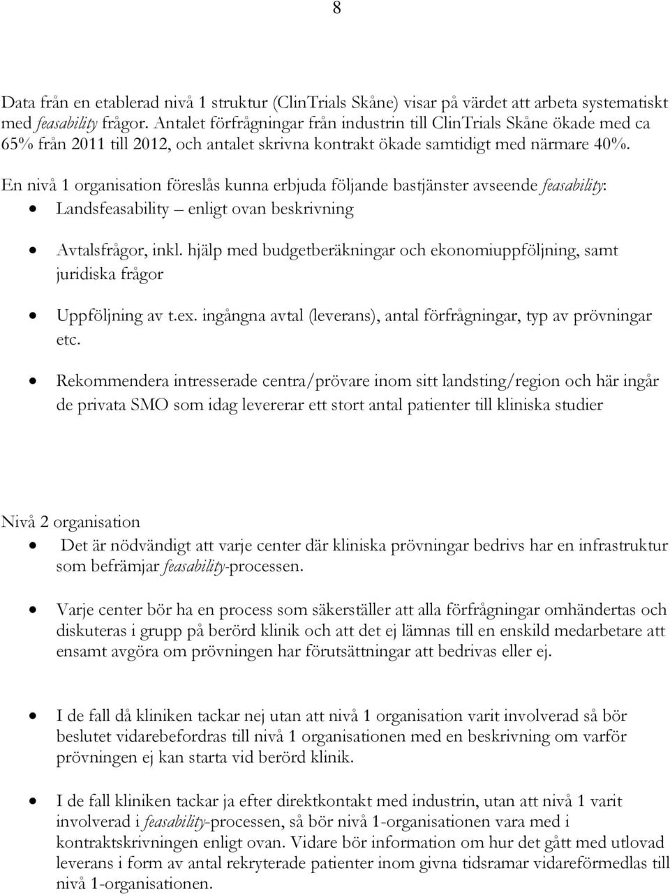 En nivå 1 organisation föreslås kunna erbjuda följande bastjänster avseende feasability: Landsfeasability enligt ovan beskrivning Avtalsfrågor, inkl.