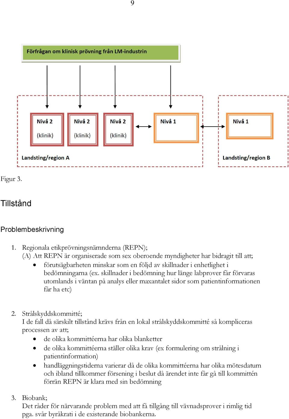 bedömningarna (ex. skillnader i bedömning hur länge labprover får förvaras utomlands i väntan på analys eller maxantalet sidor som patientinformationen får ha etc) 2.