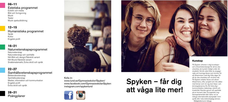 Samhällsvetenskap Medier, information och kommunikation Engelsk profil Extra idrott och språk 28 31 Poängplaner Kolla in: www.lund.se/gymnasieskolor/spyken/ www.facebook.