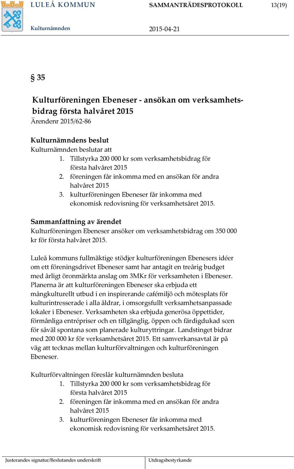 kulturföreningen Ebeneser får inkomma med ekonomisk redovisning för verksamhetsåret 2015.