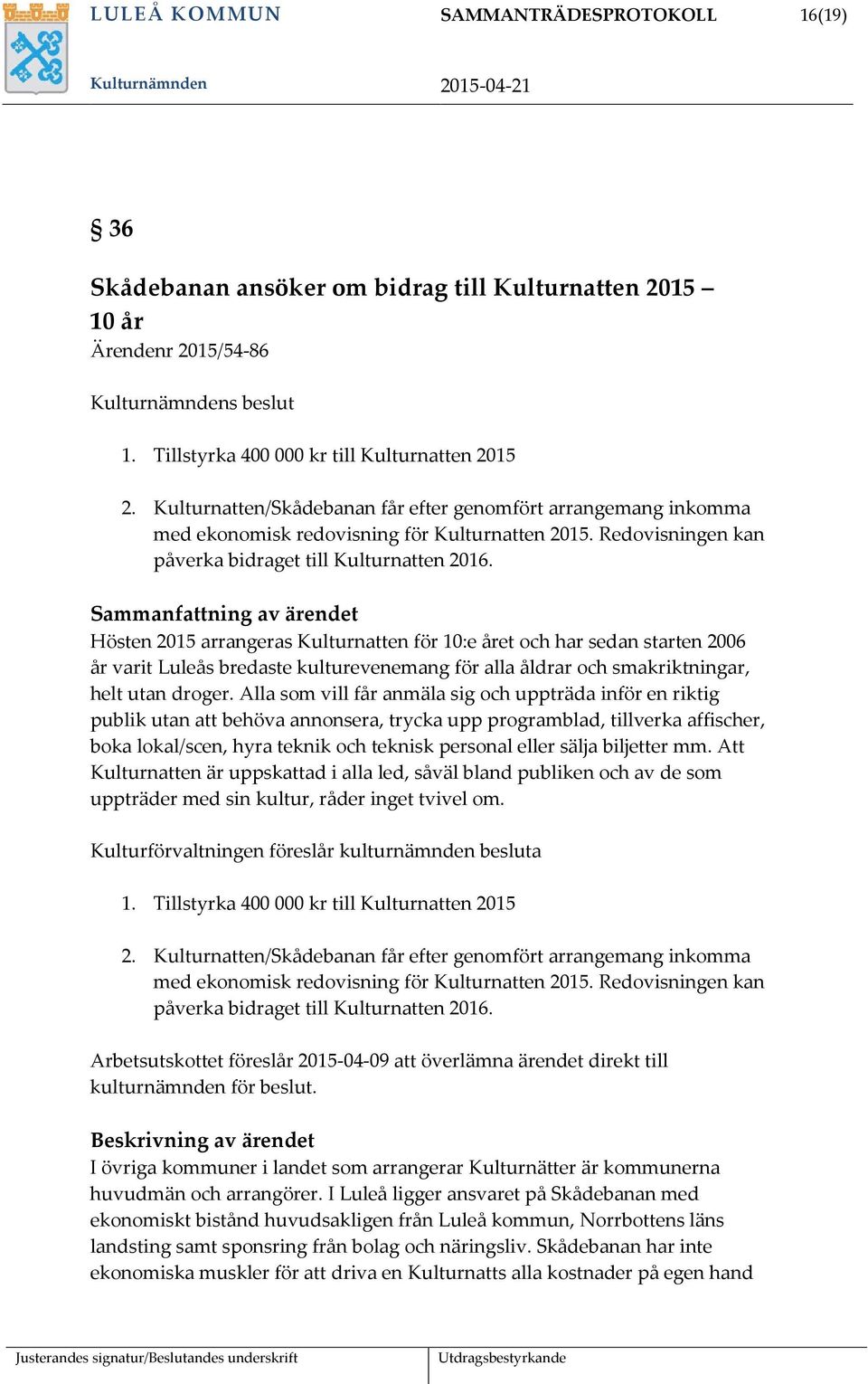 Sammanfattning av ärendet Hösten 2015 arrangeras Kulturnatten för 10:e året och har sedan starten 2006 år varit Luleås bredaste kulturevenemang för alla åldrar och smakriktningar, helt utan droger.