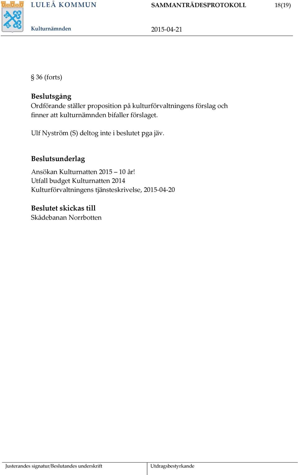 Ulf Nyström (S) deltog inte i beslutet pga jäv. Beslutsunderlag Ansökan Kulturnatten 2015 10 år!