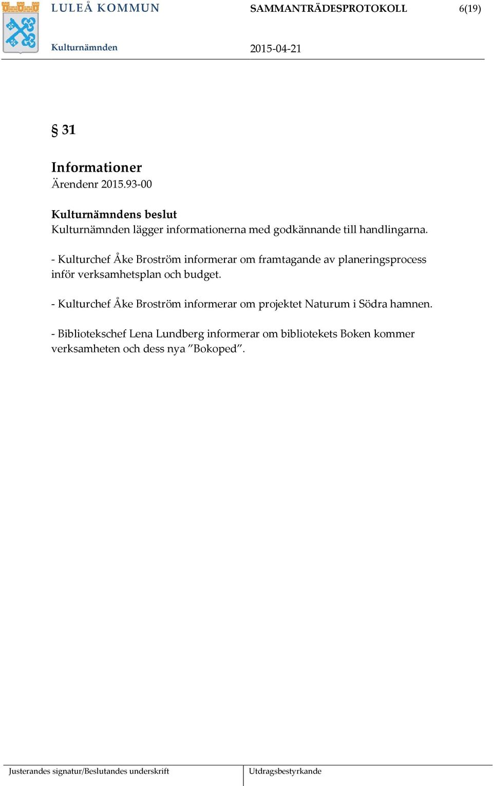 - Kulturchef Åke Broström informerar om framtagande av planeringsprocess inför verksamhetsplan och budget.