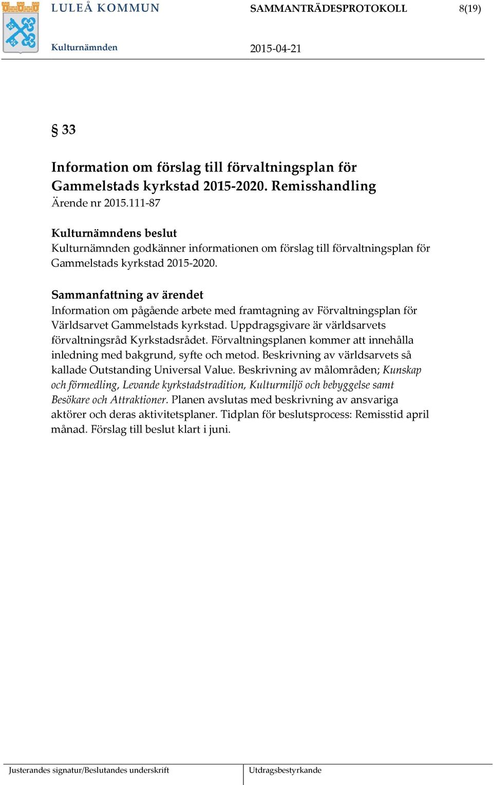 Sammanfattning av ärendet Information om pågående arbete med framtagning av Förvaltningsplan för Världsarvet Gammelstads kyrkstad. Uppdragsgivare är världsarvets förvaltningsråd Kyrkstadsrådet.