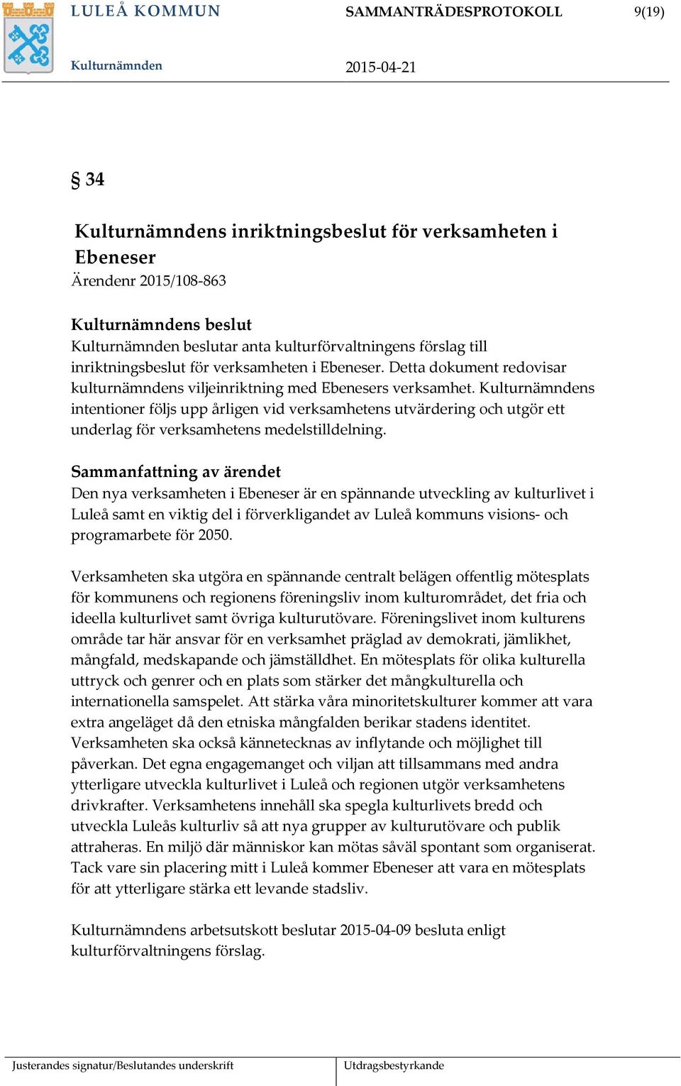 Kulturnämndens intentioner följs upp årligen vid verksamhetens utvärdering och utgör ett underlag för verksamhetens medelstilldelning.