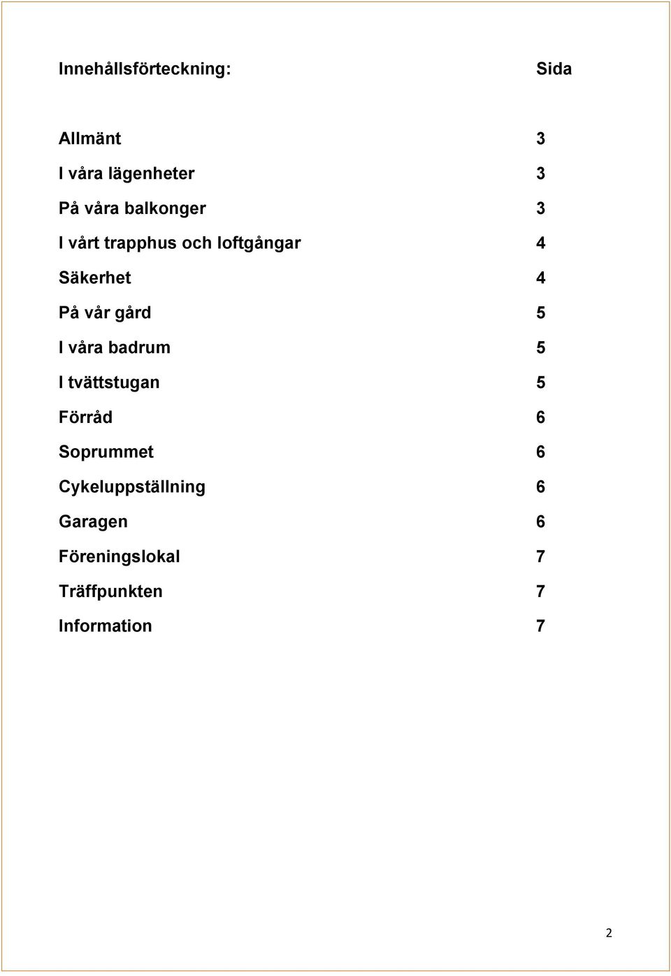 gård 5 I våra badrum 5 I tvättstugan 5 Förråd 6 Soprummet 6