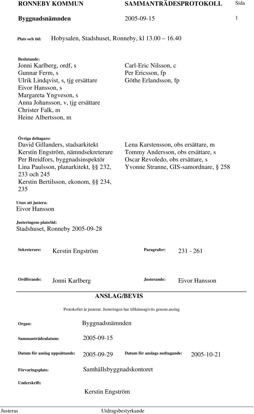 Carl-Eric Nilsson, c Per Ericsson, fp Göthe Erlandsson, fp Övriga deltagare: David Gillanders, stadsarkitekt Kerstin Engström, nämndsekreterare Per Breidfors, byggnadsinspektör Lina Paulsson,