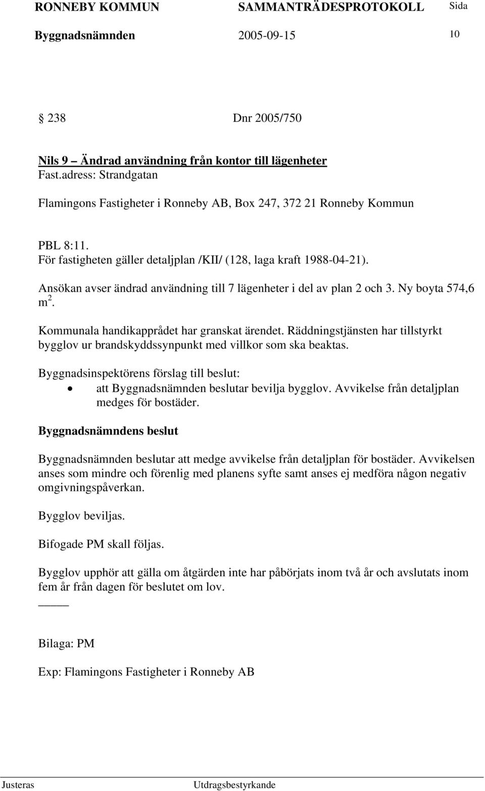 Ansökan avser ändrad användning till 7 lägenheter i del av plan 2 och 3. Ny boyta 574,6 m 2. Kommunala handikapprådet har granskat ärendet.