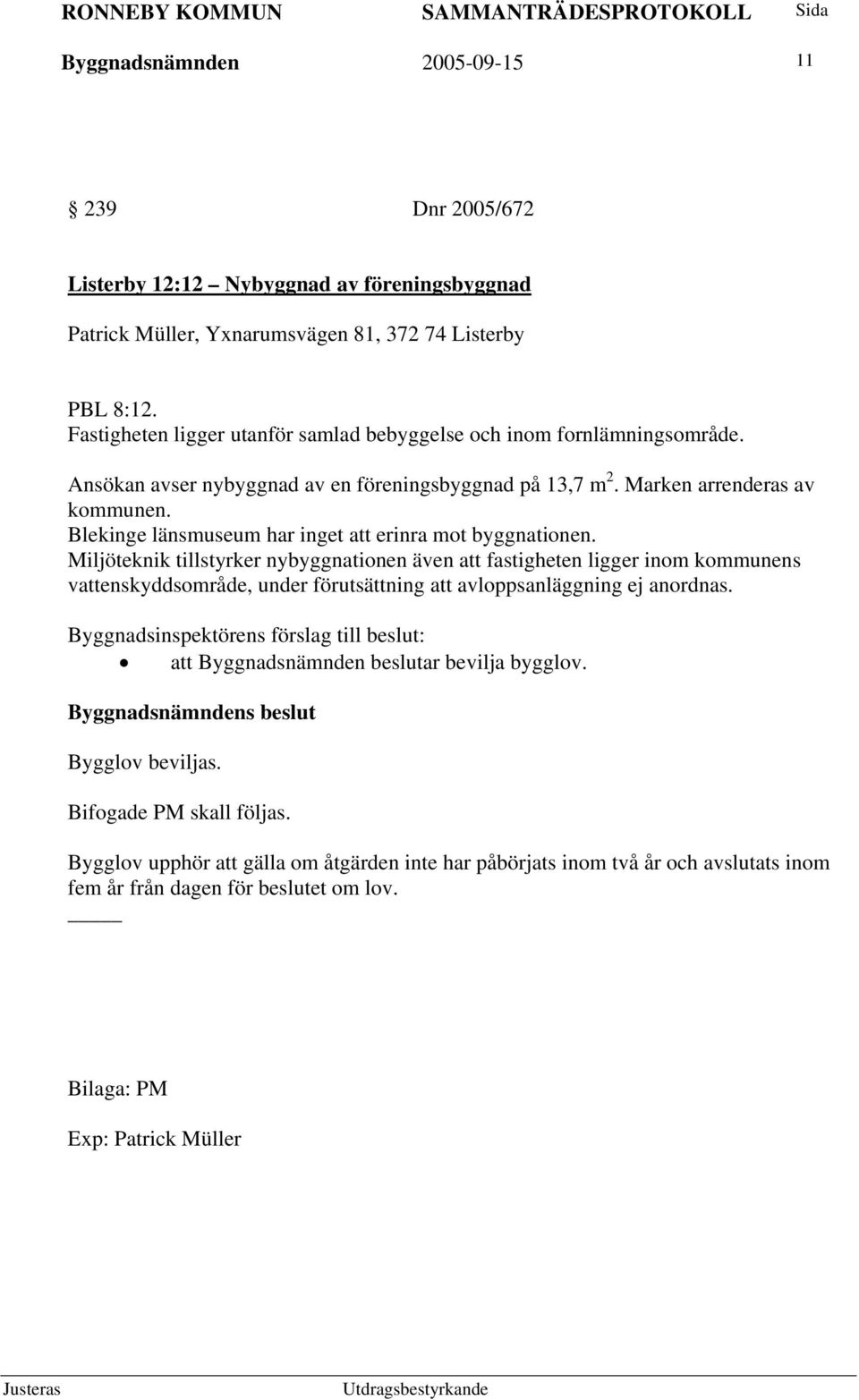 Blekinge länsmuseum har inget att erinra mot byggnationen.