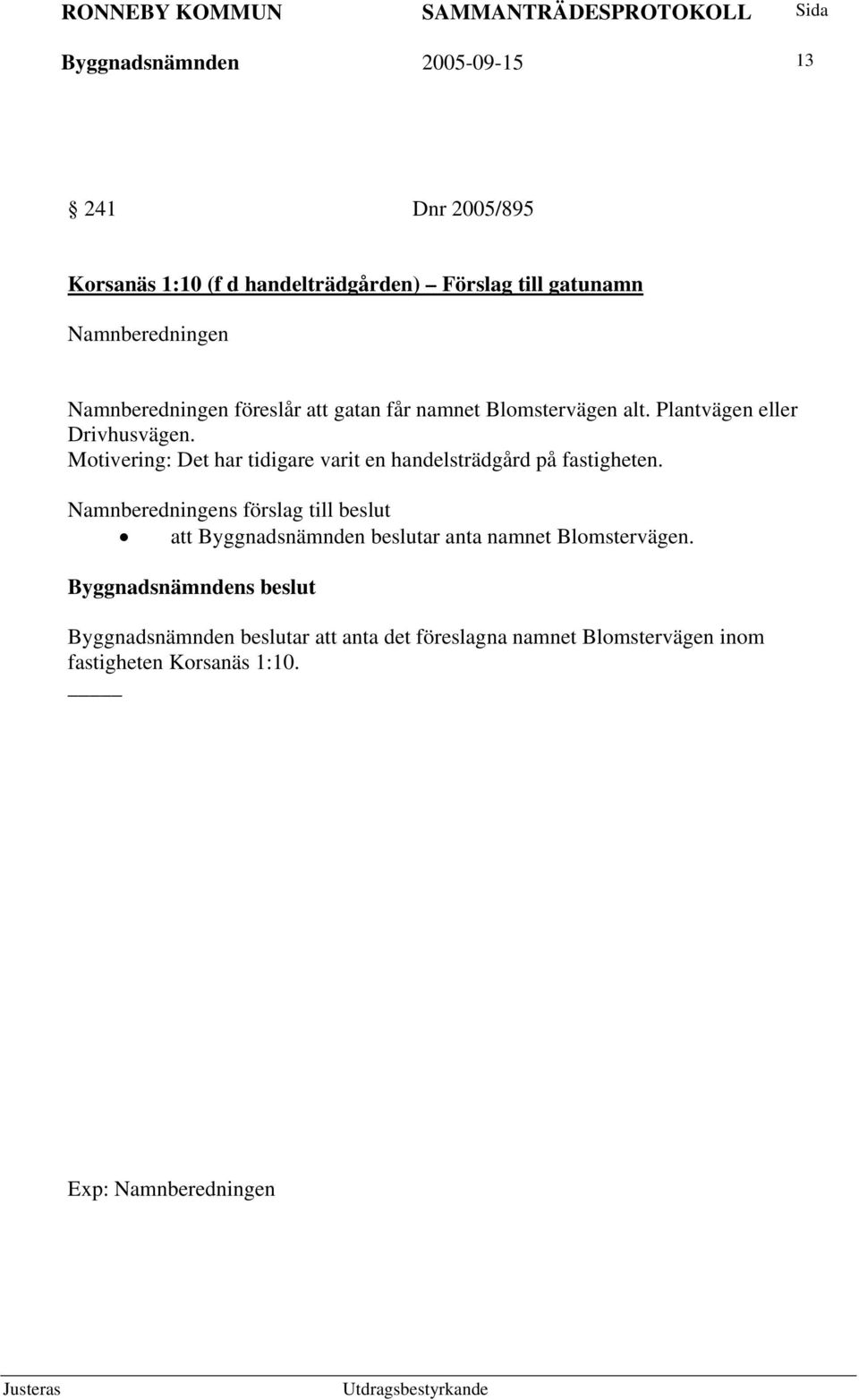 Motivering: Det har tidigare varit en handelsträdgård på fastigheten.