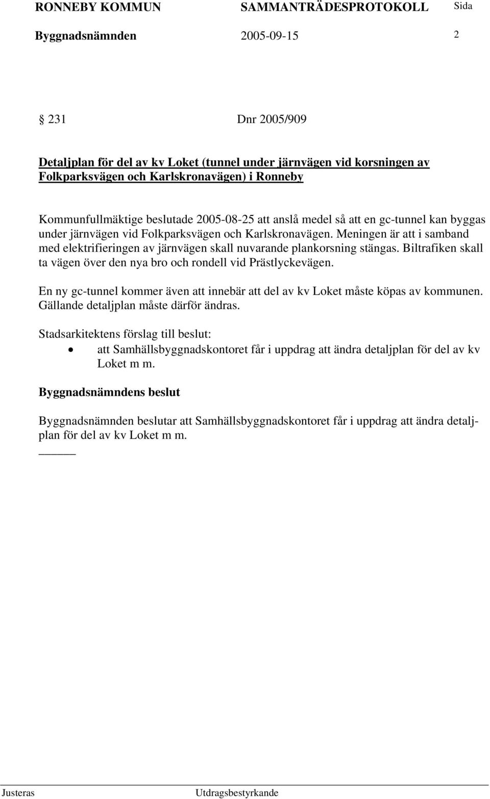 Meningen är att i samband med elektrifieringen av järnvägen skall nuvarande plankorsning stängas. Biltrafiken skall ta vägen över den nya bro och rondell vid Prästlyckevägen.