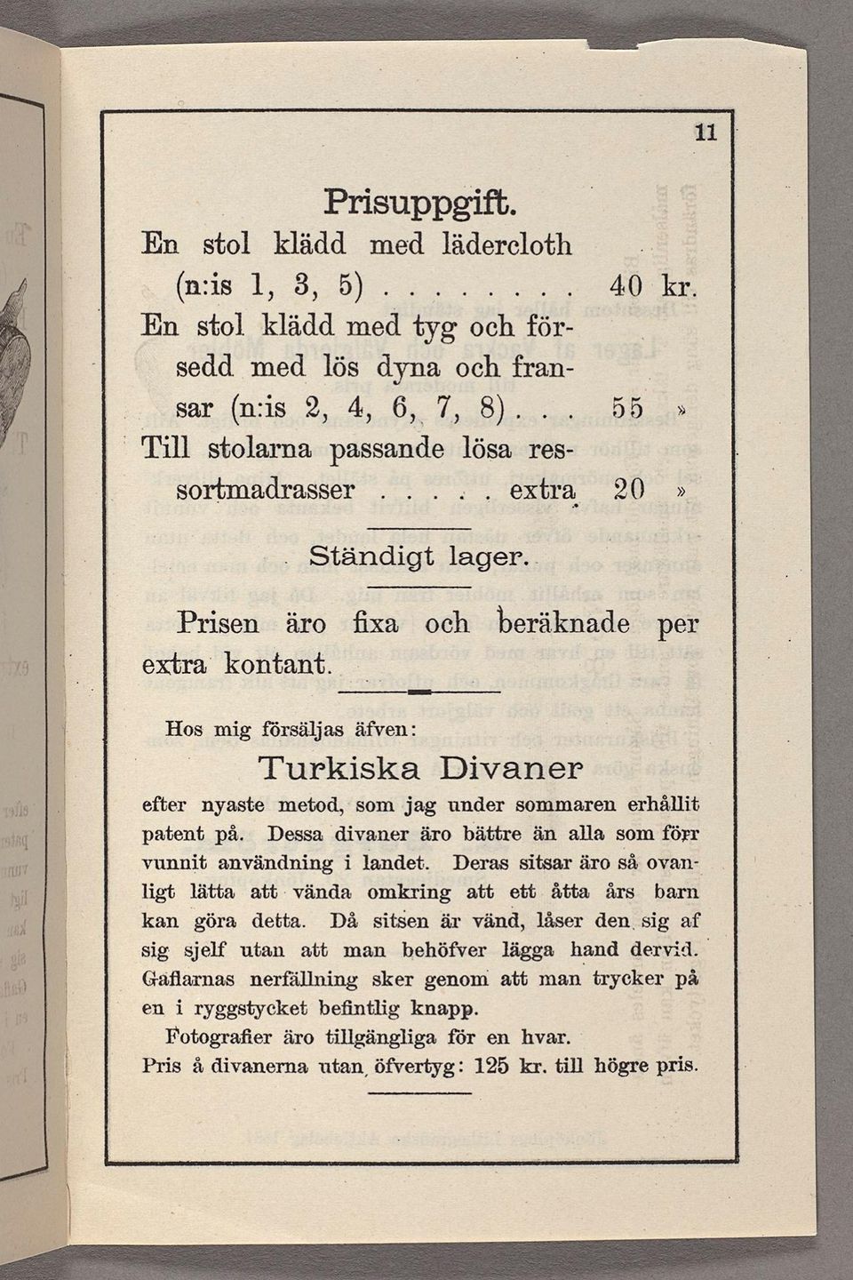 Hos mig försäljas äfven: Turkiska Divaner efter nyaste metod, som jag under sommaren erhållit patent; på. Dessa divaner äro bättre än alla som förr vunnit användning i landet.