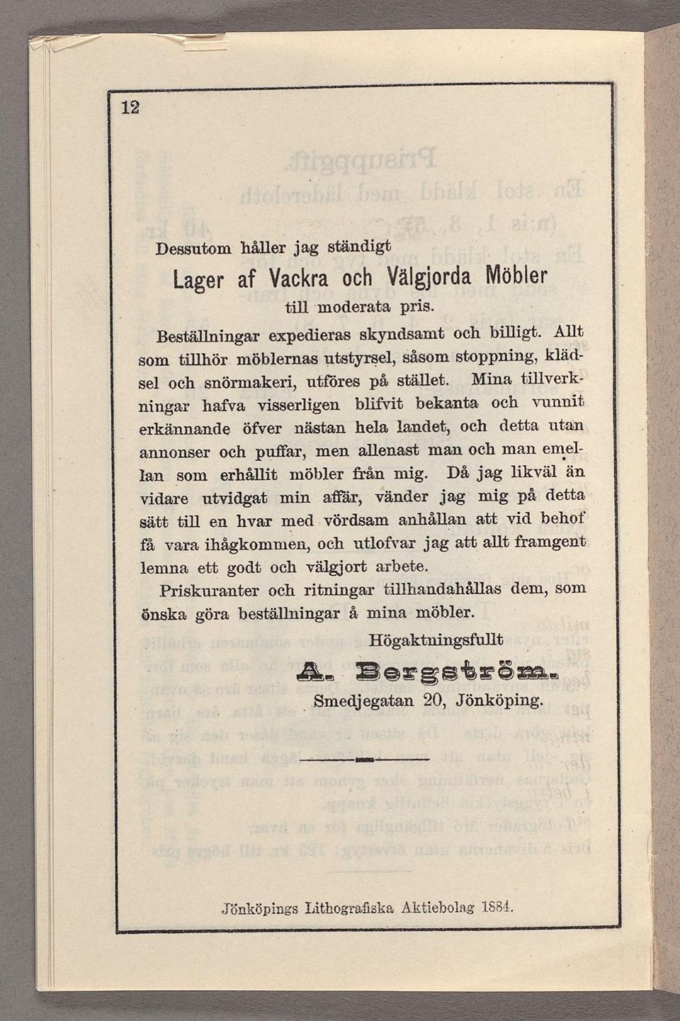 Mina tillverkningar hafva visserligen blifvit bekanta och vunnit erkännande öfver nästan hela landet, och detta utan annonser och puffar, men allenast man och man engel- Ian som erhållit möbler från