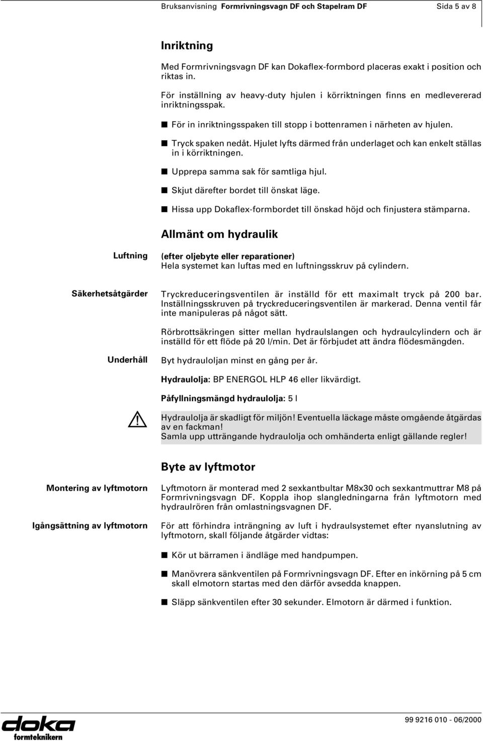 Hjulet lyfts därmed från underlaget och kan enkelt ställas in i körriktningen. n Upprepa samma sak för samtliga hjul. n Skjut därefter bordet till önskat läge.