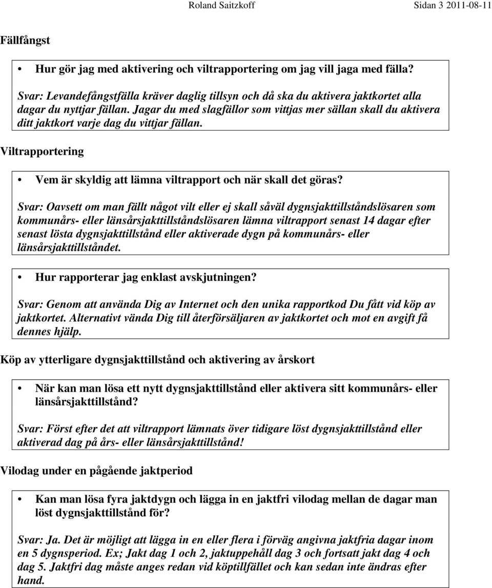 Jagar du med slagfällor som vittjas mer sällan skall du aktivera ditt jaktkort varje dag du vittjar fällan. Viltrapportering Vem är skyldig att lämna viltrapport och när skall det göras?