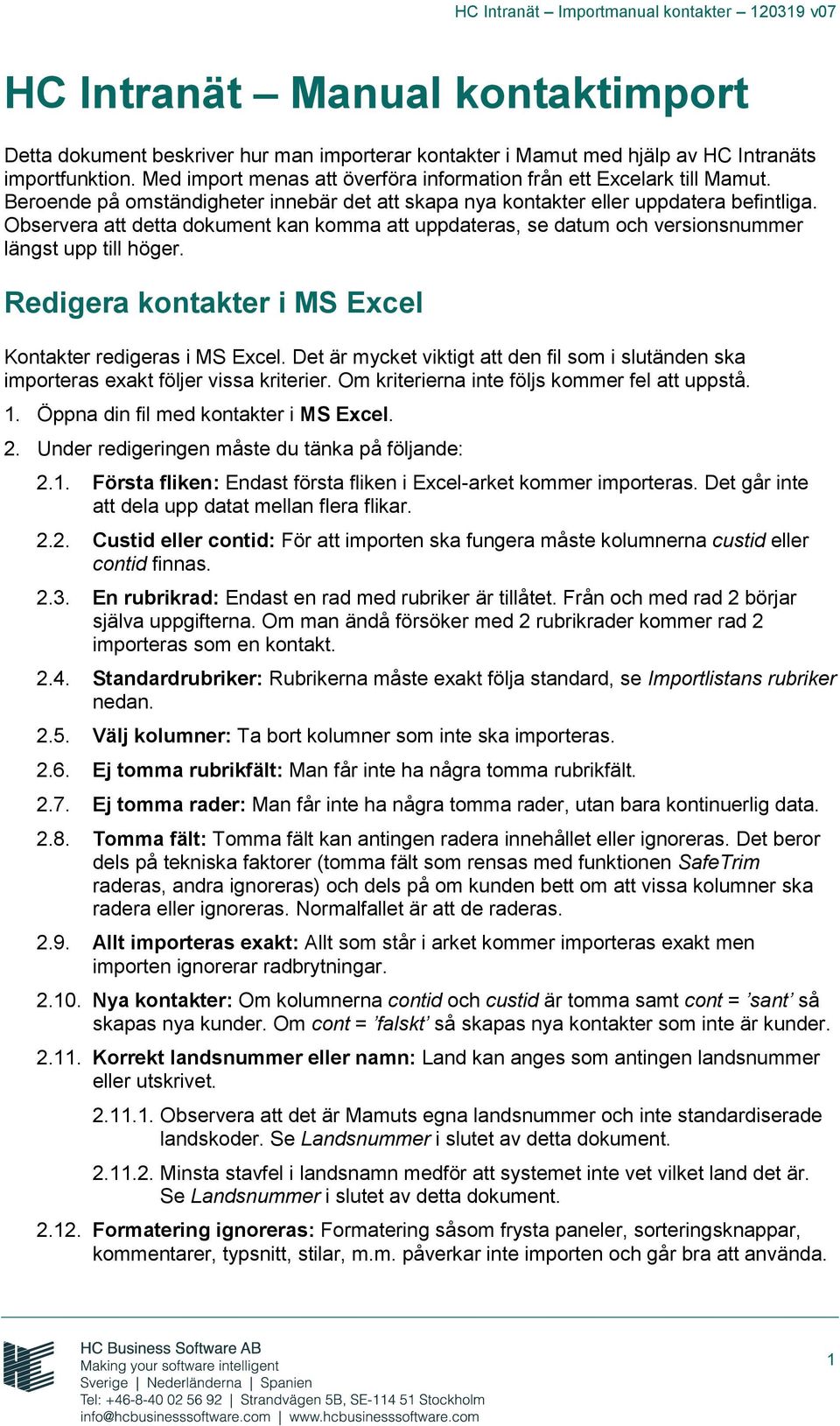 Observera att detta dokument kan komma att uppdateras, se datum och versionsnummer längst upp till höger. Redigera kontakter i MS Excel Kontakter redigeras i MS Excel.