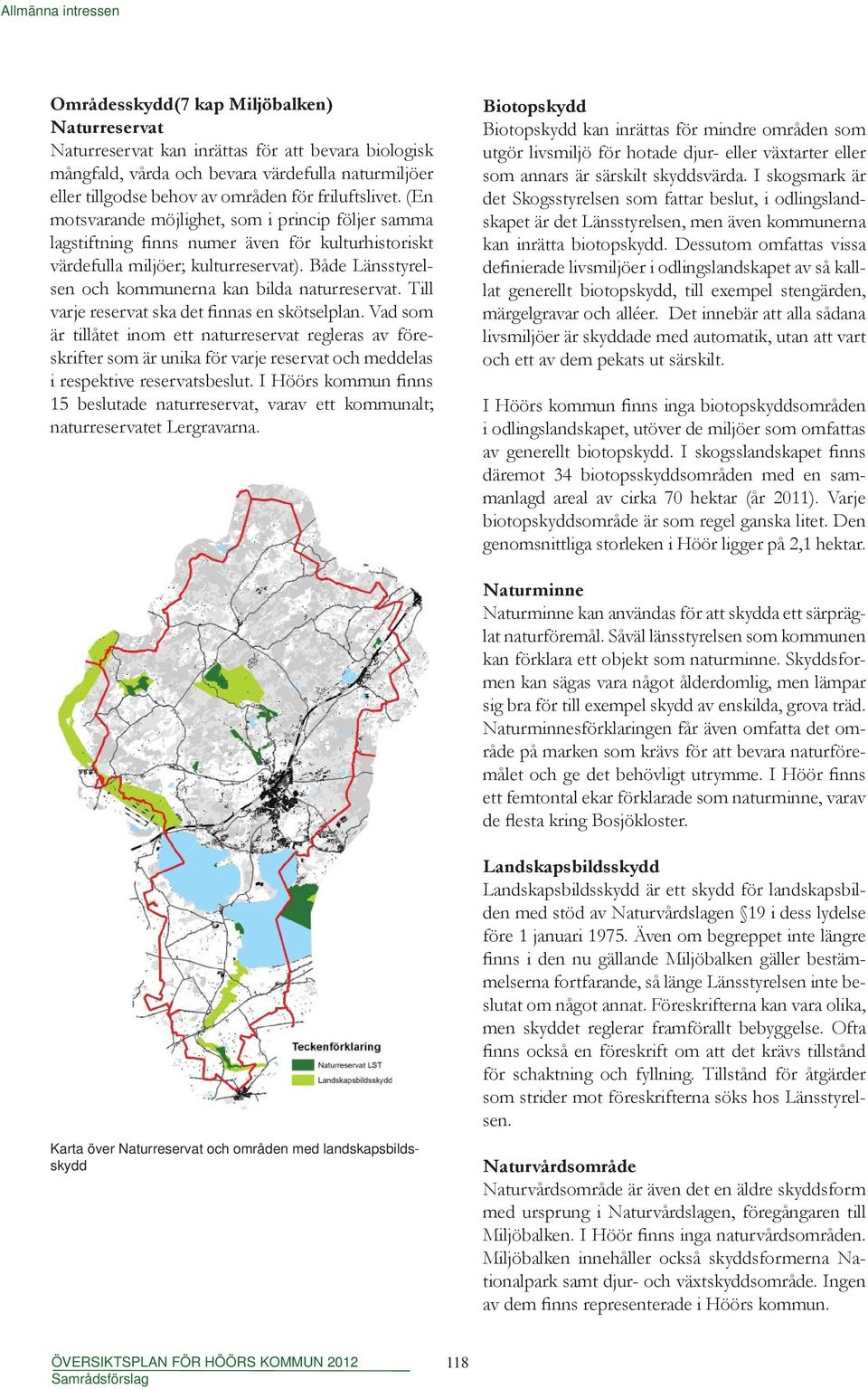 Till varje reservat ska det finnas en skötselplan. Vad som är tillåtet inom ett naturreservat regleras av föreskrifter som är unika för varje reservat och meddelas i respektive reservatsbeslut.