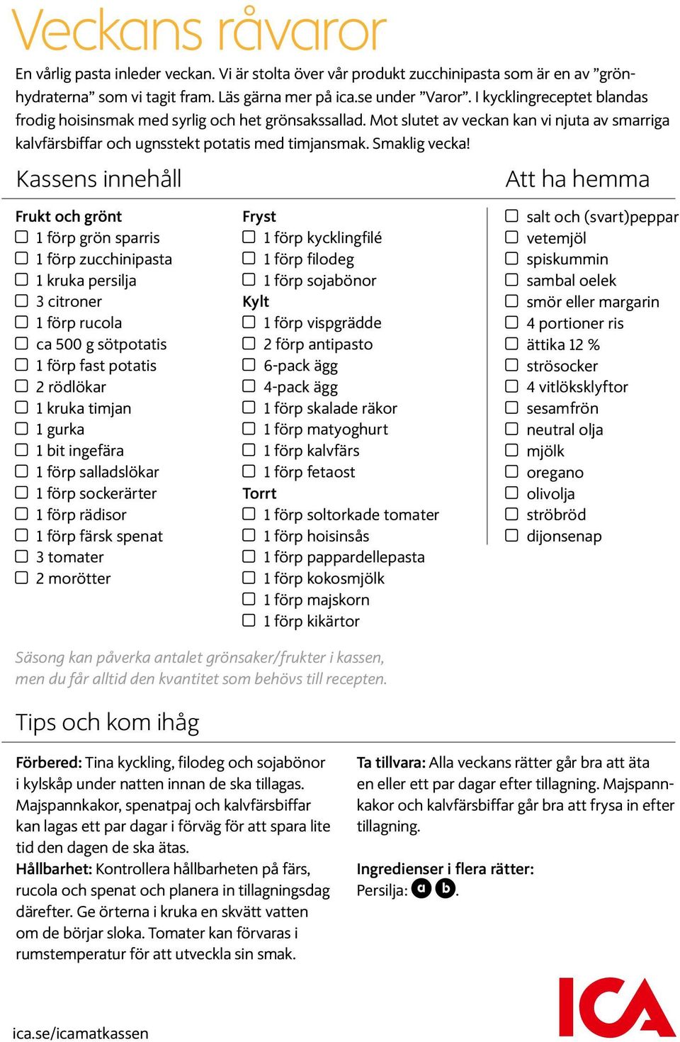 Kassens innehåll Frukt och grönt 1 förp grön sparris 1 förp zucchinipasta 1 kruka persilja 3 citroner 1 förp rucola ca 500 g sötpotatis 1 förp fast potatis 2 rödlökar 1 kruka timjan 1 gurka 1 bit