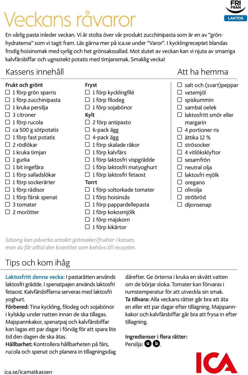 Kassens innehåll Att ha hemma Frukt och grönt 1 förp grön sparris 1 förp zucchinipasta 1 kruka persilja 3 citroner 1 förp rucola ca 500 g sötpotatis 1 förp fast potatis 2 rödlökar 1 kruka timjan 1