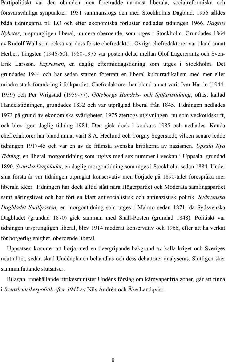 Grundades 1864 av Rudolf Wall som också var dess förste chefredaktör. Övriga chefredaktörer var bland annat Herbert Tingsten (1946-60).