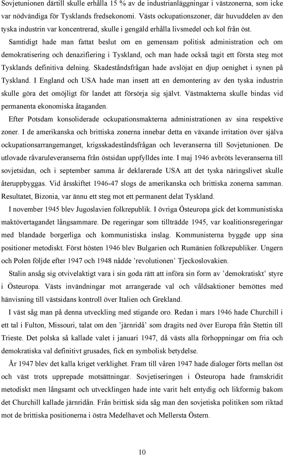 Samtidigt hade man fattat beslut om en gemensam politisk administration och om demokratisering och denazifiering i Tyskland, och man hade också tagit ett första steg mot Tysklands definitiva delning.