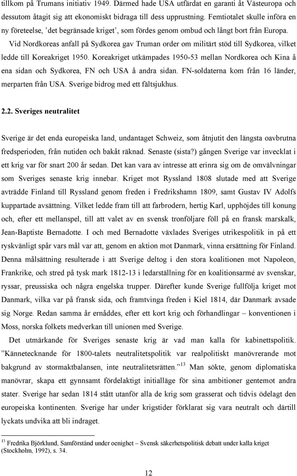 Vid Nordkoreas anfall på Sydkorea gav Truman order om militärt stöd till Sydkorea, vilket ledde till Koreakriget 1950.