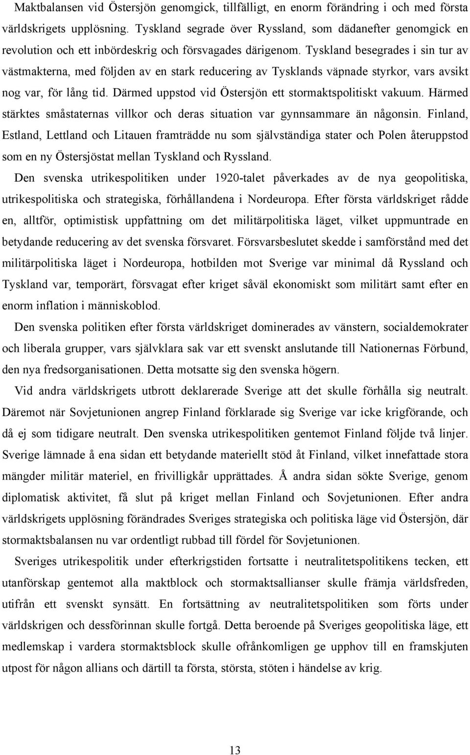 Tyskland besegrades i sin tur av västmakterna, med följden av en stark reducering av Tysklands väpnade styrkor, vars avsikt nog var, för lång tid.