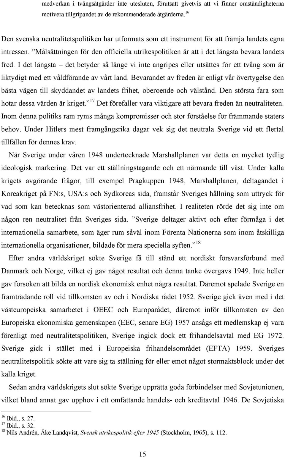 I det längsta det betyder så länge vi inte angripes eller utsättes för ett tvång som är liktydigt med ett våldförande av vårt land.