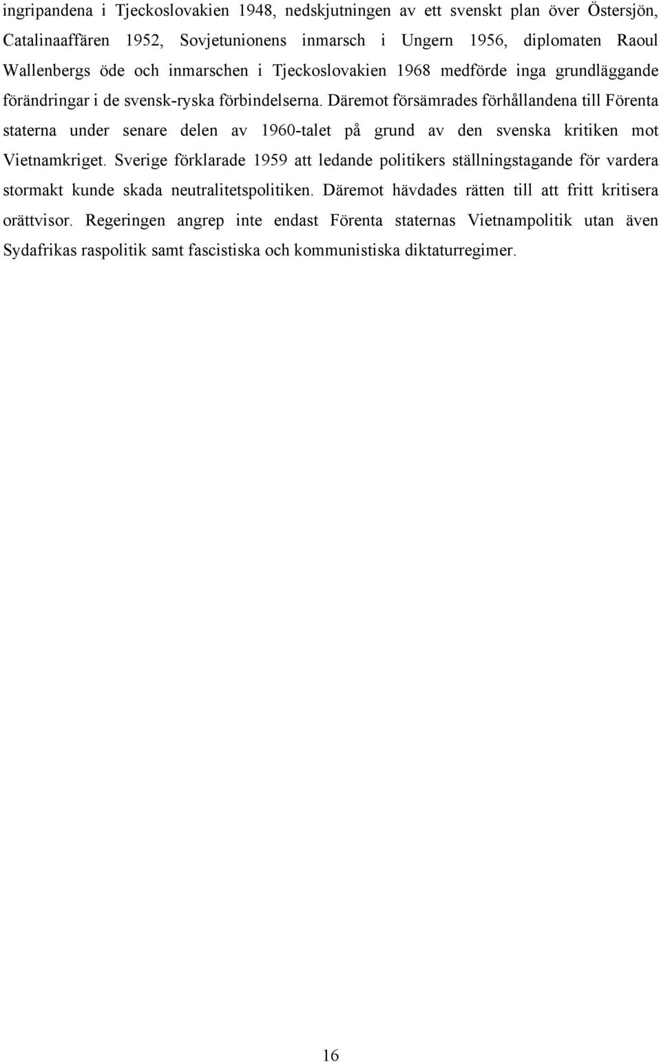 Däremot försämrades förhållandena till Förenta staterna under senare delen av 1960-talet på grund av den svenska kritiken mot Vietnamkriget.