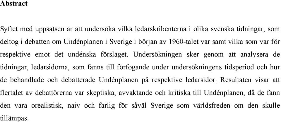 Undersökningen sker genom att analysera de tidningar, ledarsidorna, som fanns till förfogande under undersökningens tidsperiod och hur de behandlade och