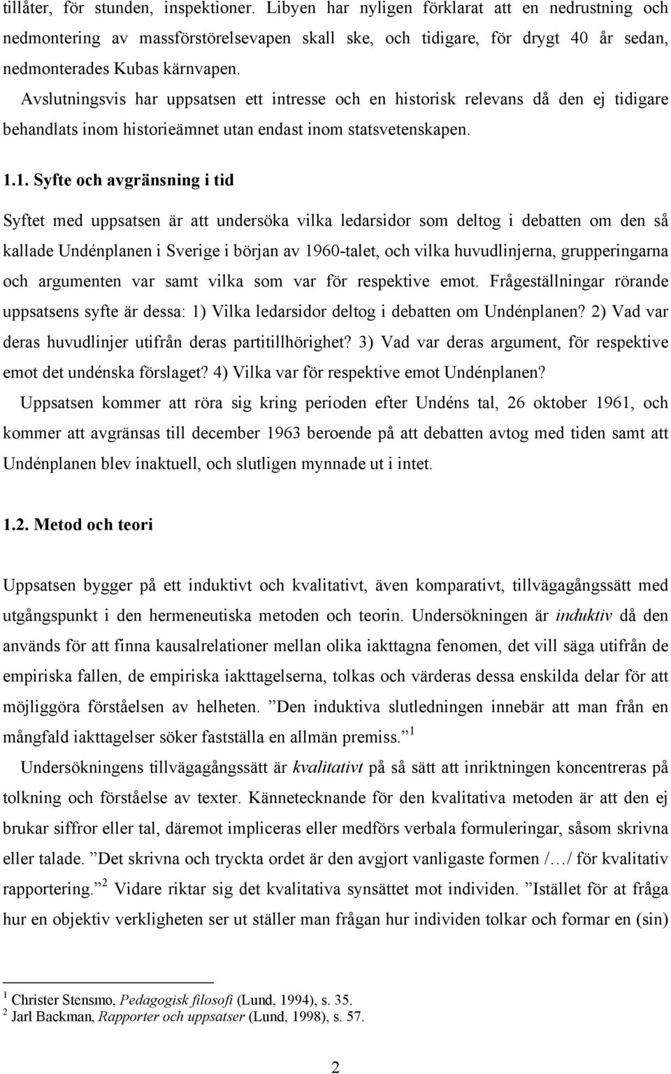 Avslutningsvis har uppsatsen ett intresse och en historisk relevans då den ej tidigare behandlats inom historieämnet utan endast inom statsvetenskapen. 1.