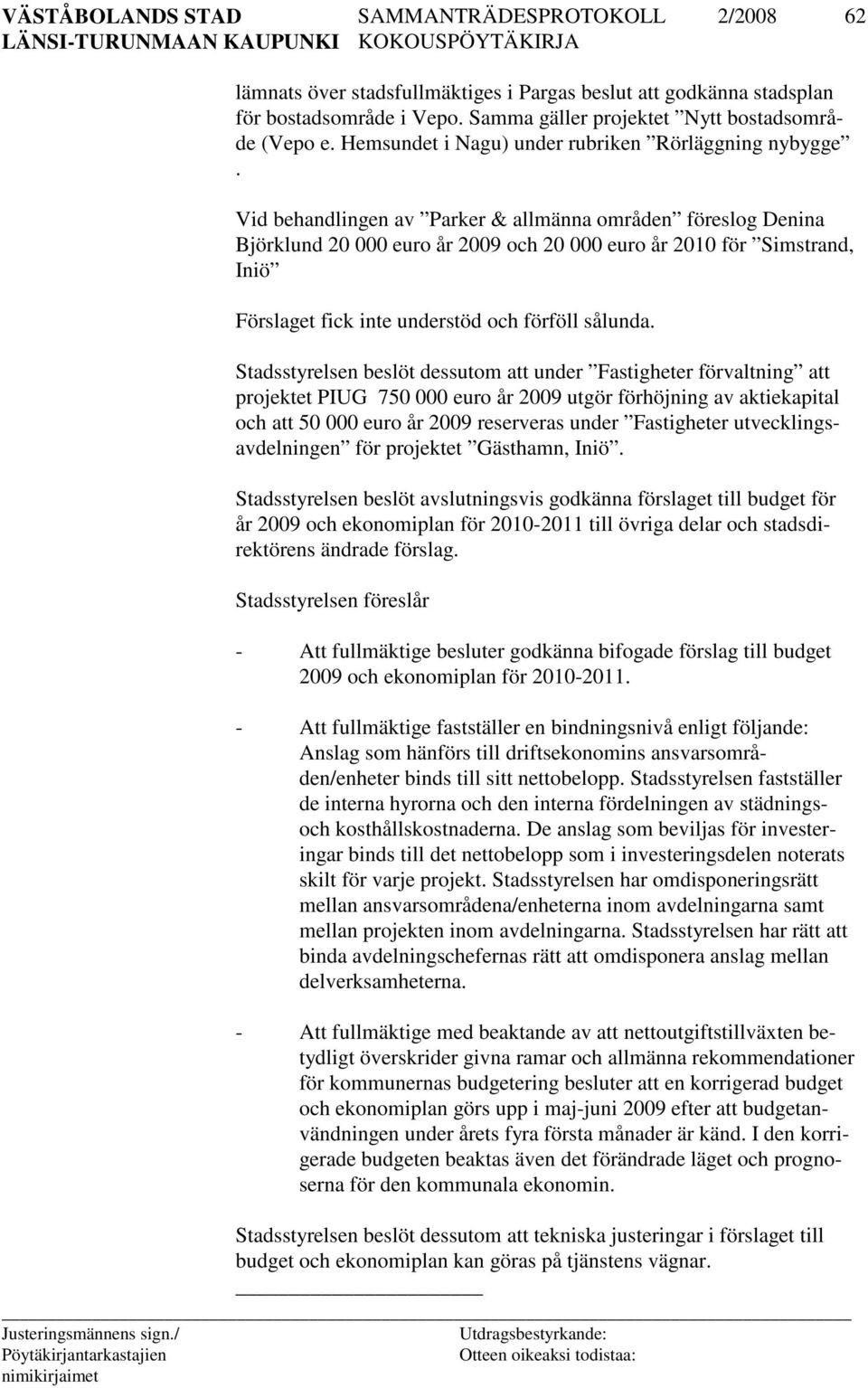 Vid behandlingen av Parker & allmänna områden föreslog Denina Björklund 20 000 euro år 2009 och 20 000 euro år 2010 för Simstrand, Iniö Förslaget fick inte understöd och förföll sålunda.
