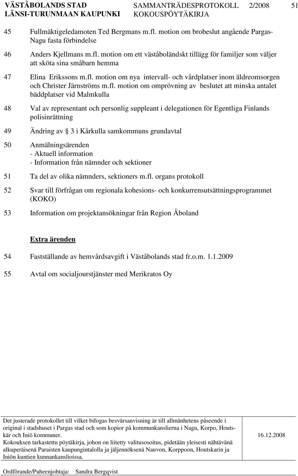 personlig suppleant i delegationen för Egentliga Finlands polisinrättning 49 Ändring av 3 i Kårkulla samkommuns grundavtal 50 Anmälningsärenden - Aktuell information - Information från nämnder och
