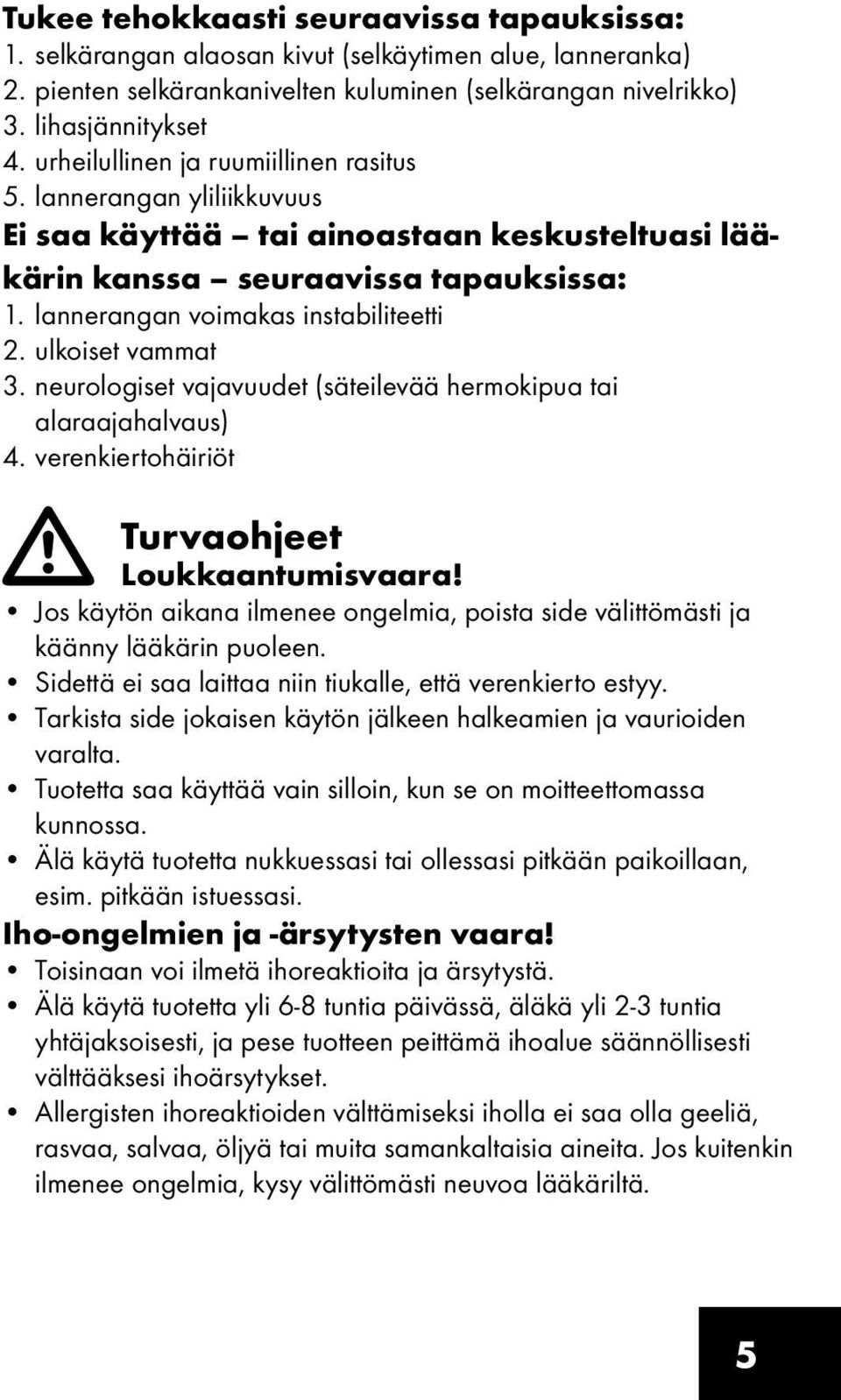 ulkoiset vammat 3. neurologiset vajavuudet (säteilevää hermokipua tai alaraajahalvaus) 4. verenkiertohäiriöt Turvaohjeet Loukkaantumisvaara!