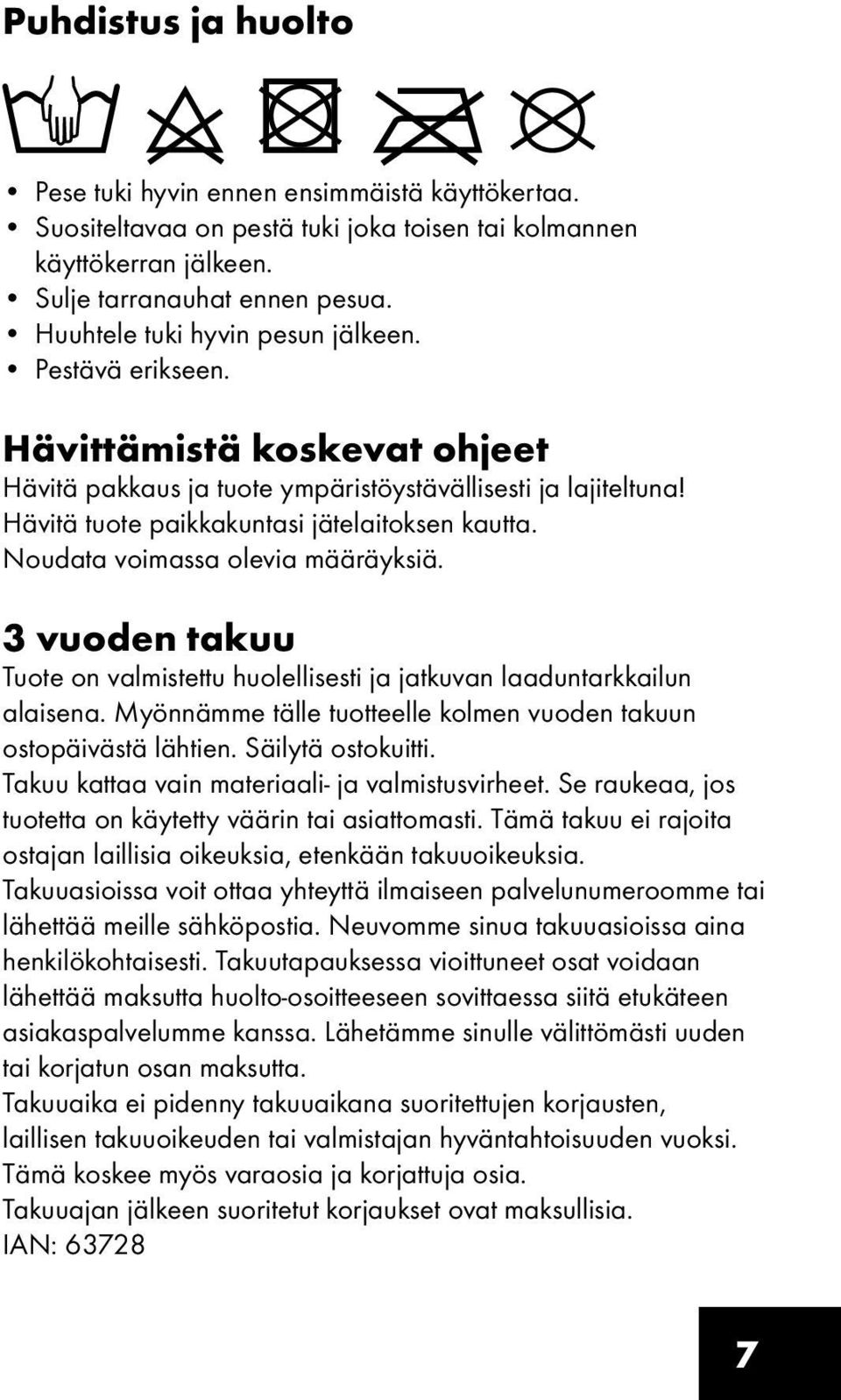 Noudata voimassa olevia määräyksiä. 3 vuoden takuu Tuote on valmistettu huolellisesti ja jatkuvan laaduntarkkailun alaisena. Myönnämme tälle tuotteelle kolmen vuoden takuun ostopäivästä lähtien.