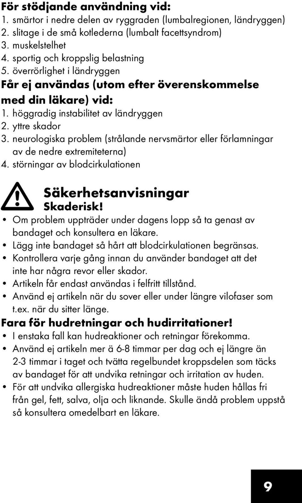 neurologiska problem (strålande nervsmärtor eller förlamningar av de nedre extremiteterna) 4. störningar av blodcirkulationen Säkerhetsanvisningar Skaderisk!