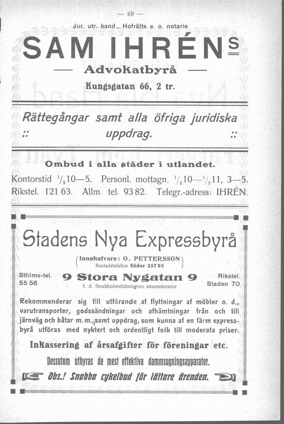 9 Stora Ngrgatan 9 f. d. Stockholstidningens annonskontor l Rekoenderar sig till utförande af flyttningar af öbler o. d., varutransporter, godssandhingar och afhatningar från och till 111 järnväg och båtar.