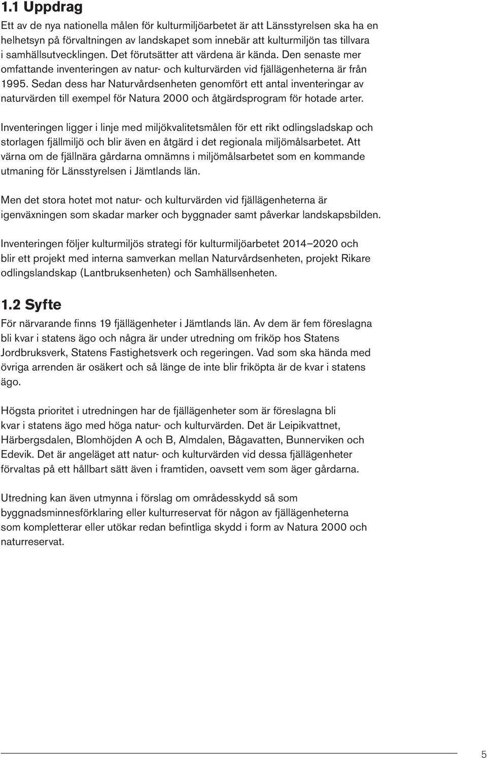 Sedan dess har Naturvårdsenheten genomfört ett antal inventeringar av naturvärden till exempel för Natura 2000 och åtgärdsprogram för hotade arter.