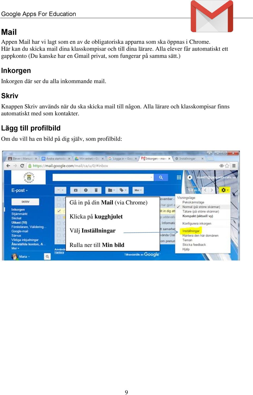 ) Inkorgen Inkorgen där ser du alla inkommande mail. Skriv Knappen Skriv används när du ska skicka mail till någon.