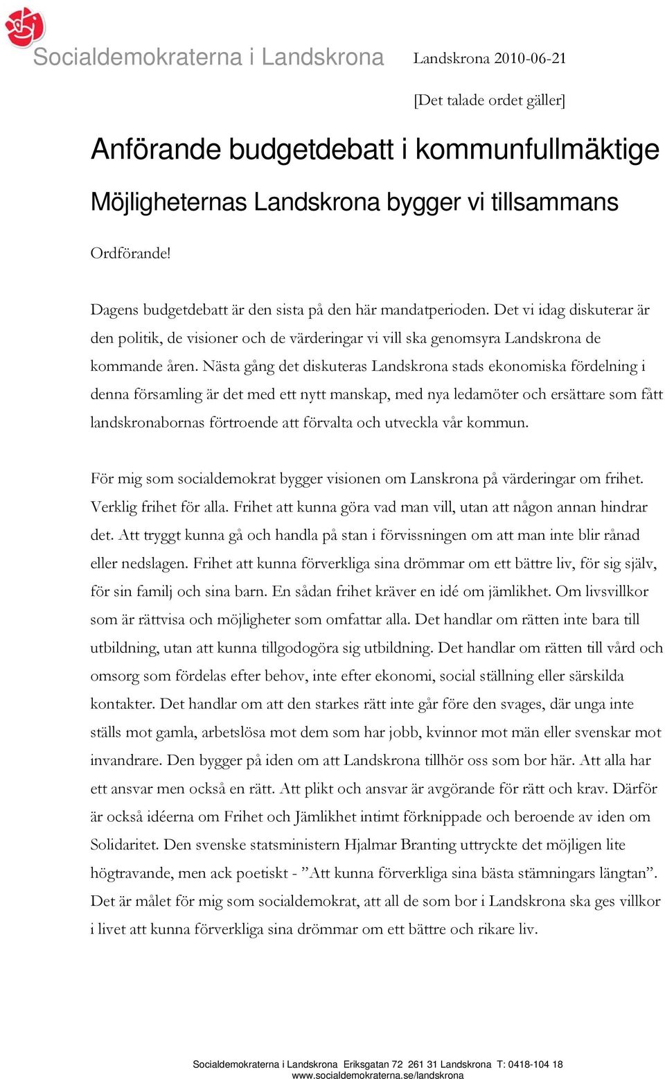 Nästa gång det diskuteras Landskrona stads ekonomiska fördelning i denna församling är det med ett nytt manskap, med nya ledamöter och ersättare som fått landskronabornas förtroende att förvalta och