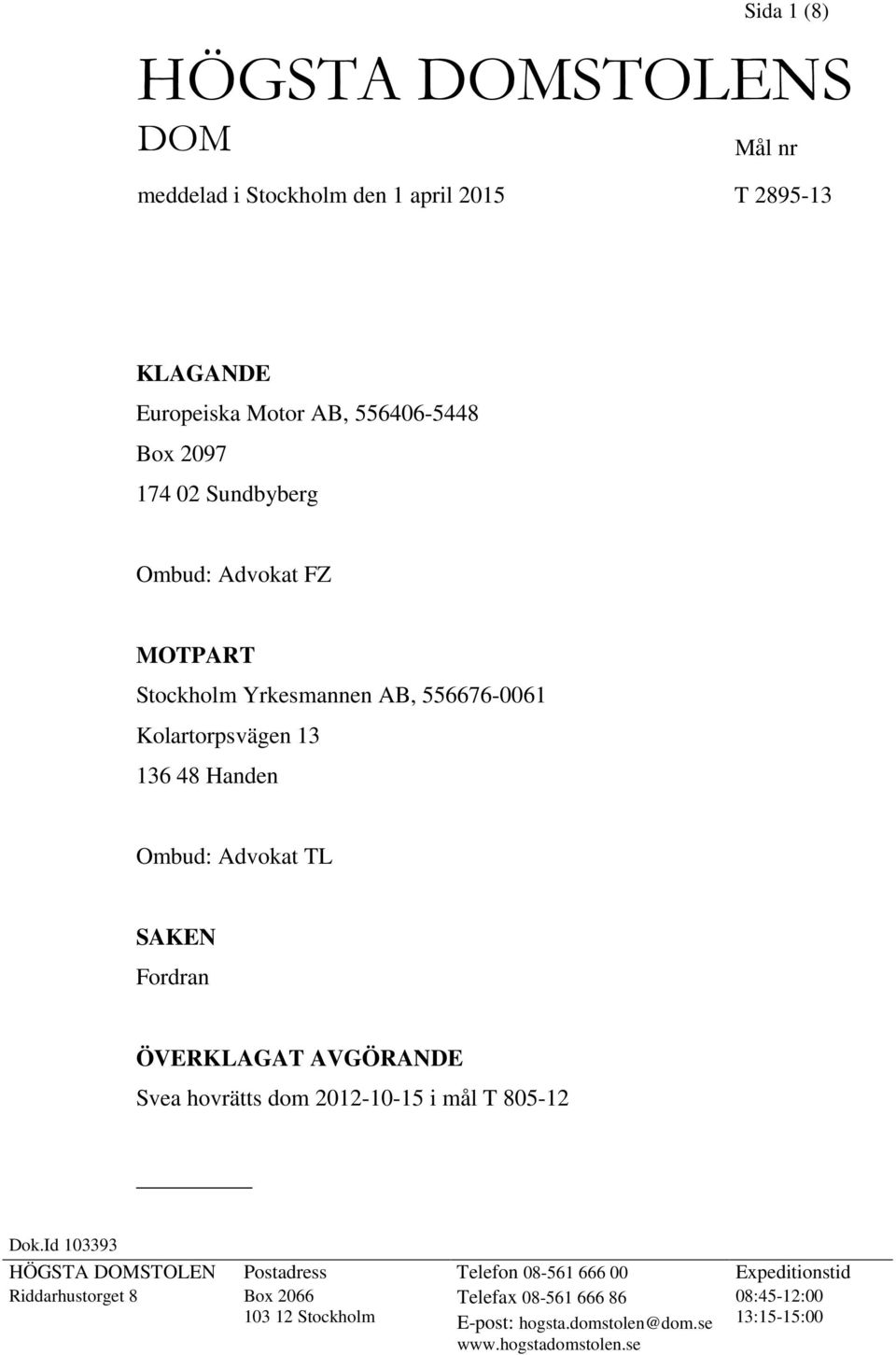 ÖVERKLAGAT AVGÖRANDE Svea hovrätts dom 2012-10-15 i mål T 805-12 Dok.