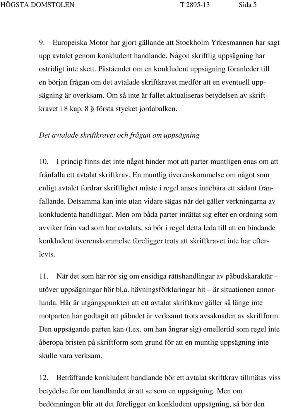 Om så inte är fallet aktualiseras betydelsen av skriftkravet i 8 kap. 8 första stycket jordabalken. Det avtalade skriftkravet och frågan om uppsägning 10.