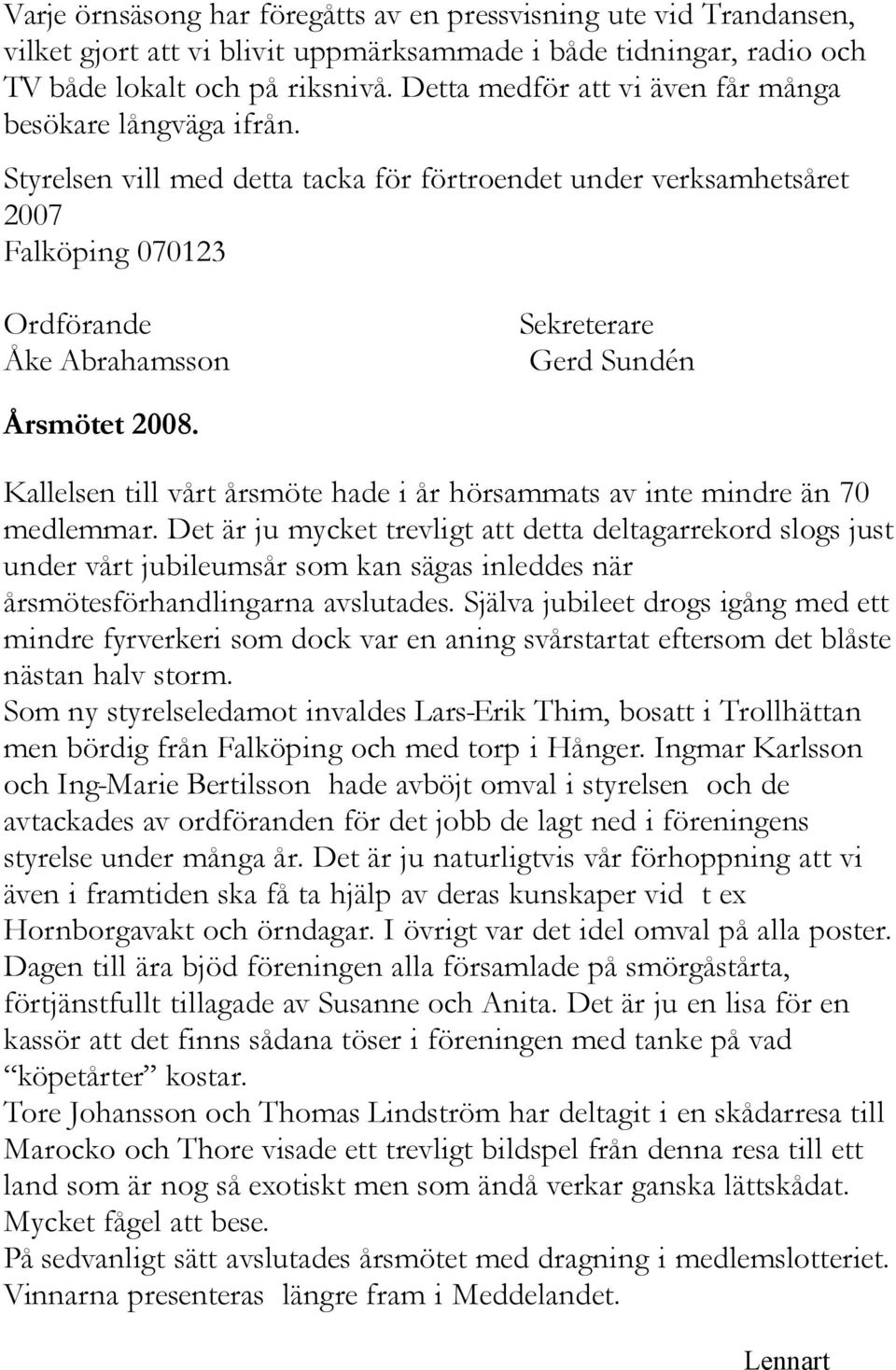 Styrelsen vill med detta tacka för förtroendet under verksamhetsåret 2007 Falköping 070123 Ordförande Åke Abrahamsson Sekreterare Gerd Sundén Årsmötet 2008.