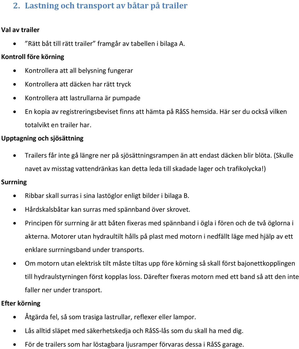 hemsida. Här ser du också vilken totalvikt en trailer har. Upptagning och sjösättning Trailers får inte gå längre ner på sjösättningsrampen än att endast däcken blir blöta.