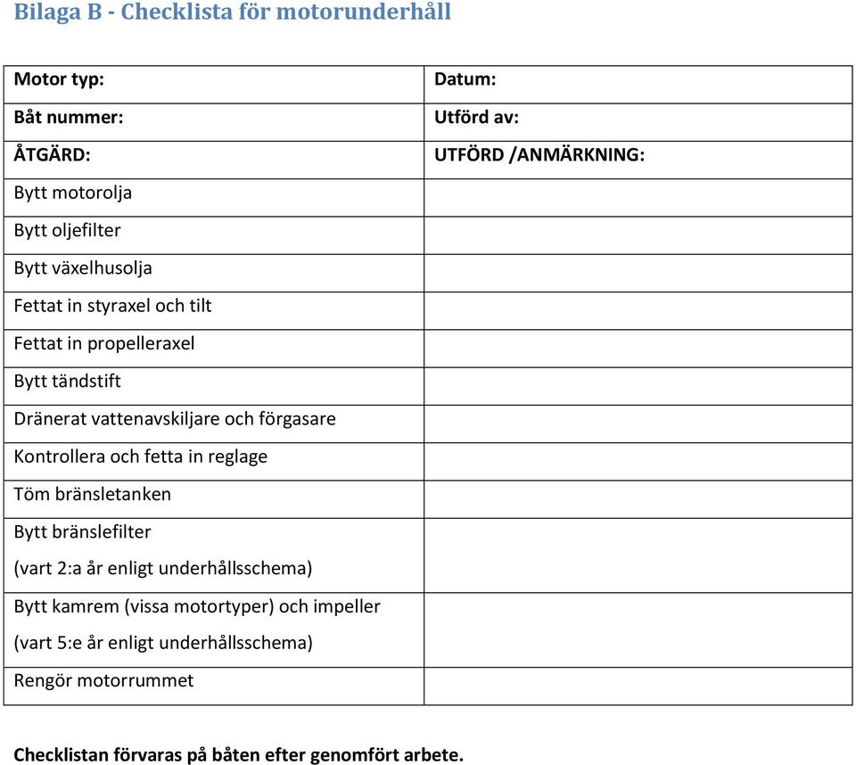 Töm bränsletanken Bytt bränslefilter (vart 2:a år enligt underhållsschema) Bytt kamrem (vissa motortyper) och impeller (vart 5:e år