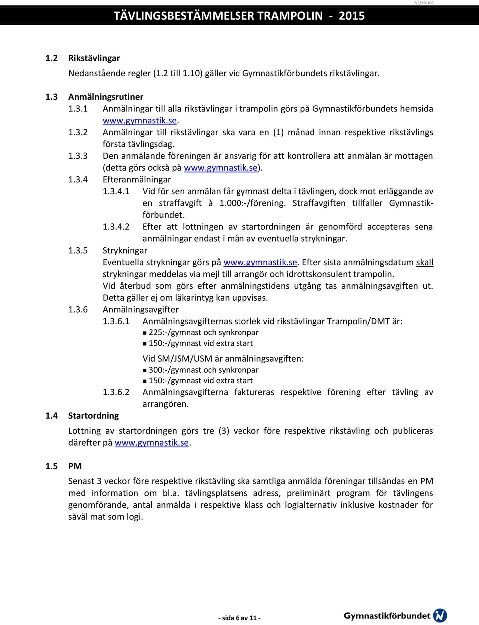 gymnastik.se). 1.3.4 Efteranmälningar 1.3.4.1 Vid för sen anmälan får gymnast delta i tävlingen, dock mot erläggande av en straffavgift à 1.000:-/förening.